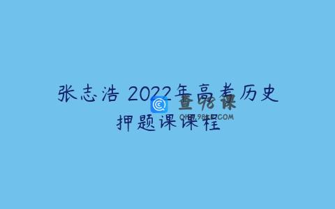 张志浩 2022年高考历史押题课课程