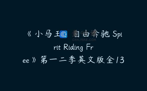 《小马王：自由奔驰 Spirit Riding Free》第一二季英文版全13集下载