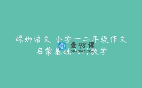 螺蛳语文 小学一二年级作文启蒙基础入门教学