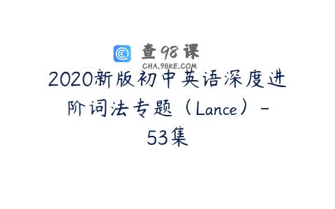 2020新版初中英语深度进阶词法专题（Lance）-53集