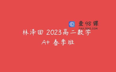 林泽田 2023高二数学 A+ 春季班