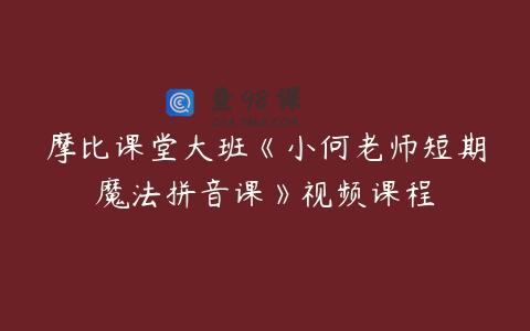 摩比课堂大班《小何老师短期魔法拼音课》视频课程