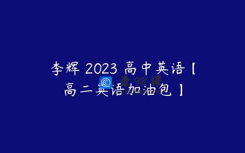 李辉 2023 高中英语【高二英语加油包】