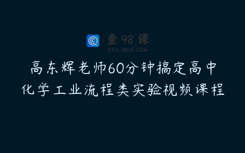 高东辉老师60分钟搞定高中化学工业流程类实验视频课程