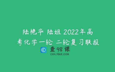 陆艳华 陆姐 2022年高考化学一轮 二轮复习联报