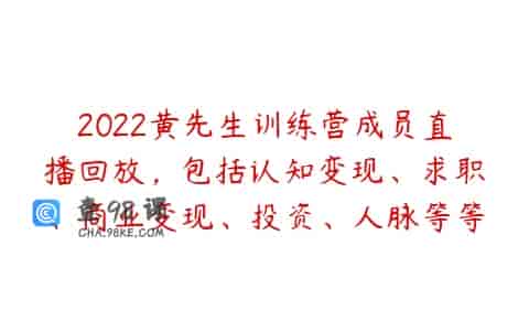 2022黄先生训练营成员直播回放，包括认知变现、求职、商业变现、投资、人脉等等