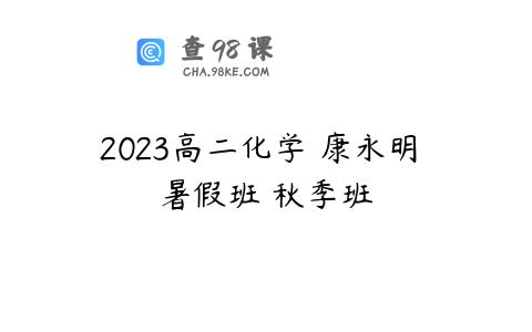 2023高二化学 康永明 暑假班 秋季班