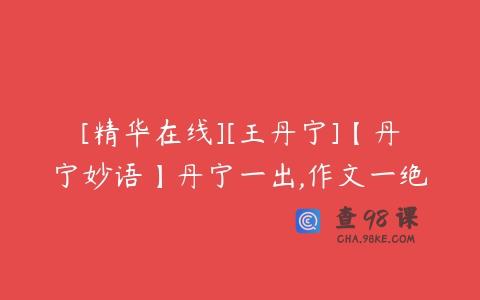 [精华在线][王丹宁]【丹宁妙语】丹宁一出,作文一绝