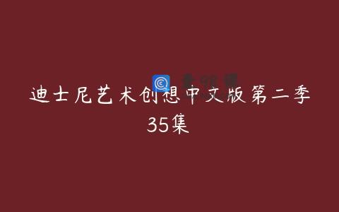 迪士尼艺术创想中文版第二季35集 