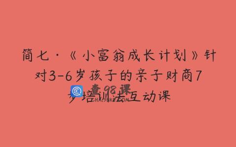 简七·《小富翁成长计划》针对3-6岁孩子的亲子财商7步培训法互动课