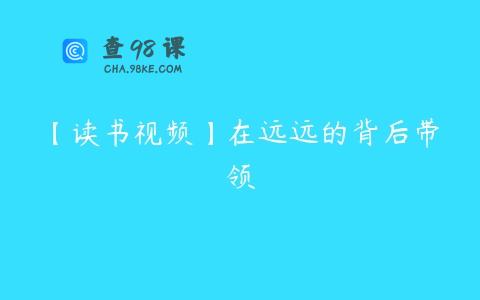 【读书视频】在远远的背后带领