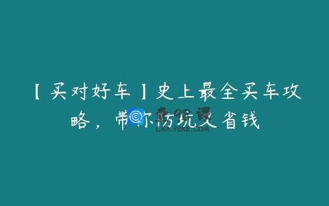 【买对好车】史上最全买车攻略，带你防坑又省钱