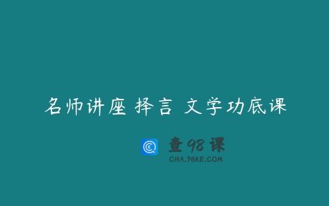 名师讲座 择言 文学功底课
