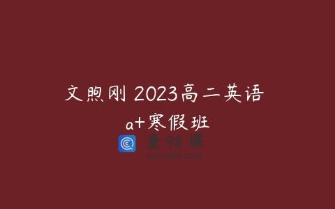 文煦刚 2023高二英语 a+寒假班