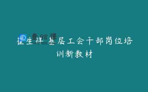 崔生祥 基层工会干部岗位培训新教材