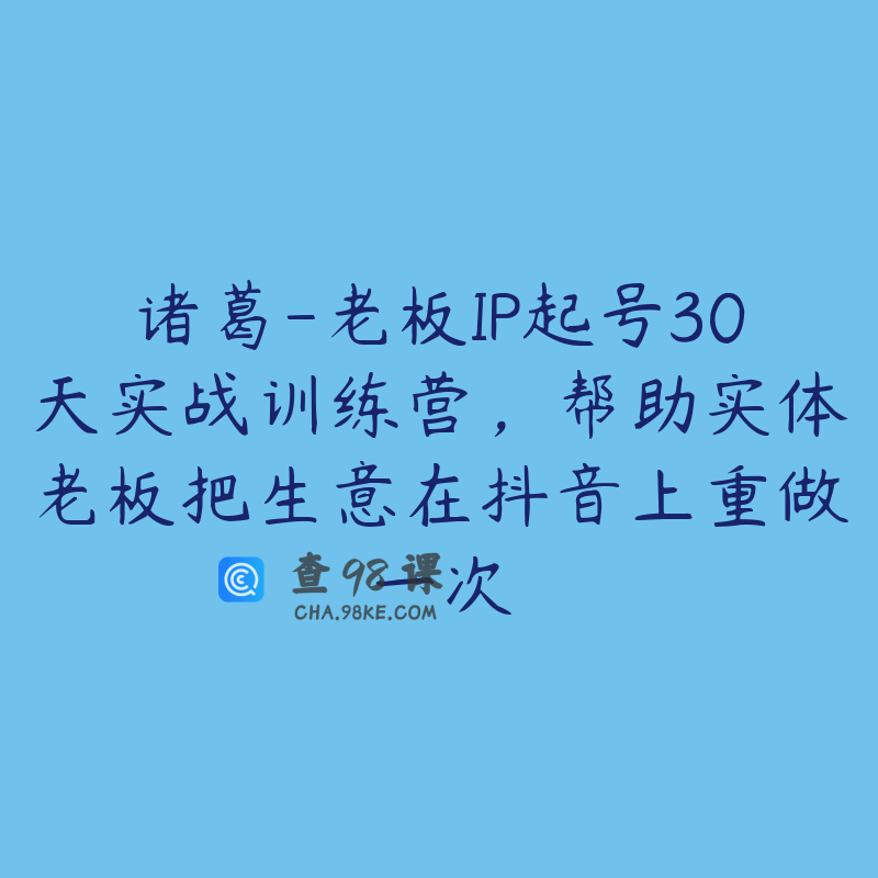 诸葛-老板IP起号30天实战训练营，帮助实体老板把生意在抖音上重做一次