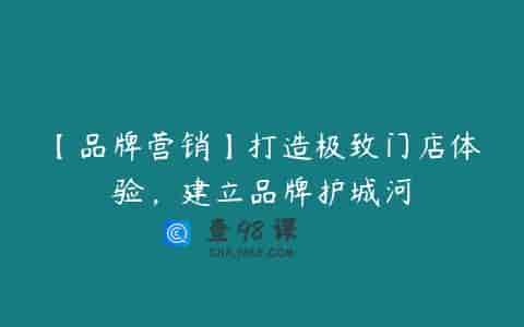 【品牌营销】打造极致门店体验，建立品牌护城河