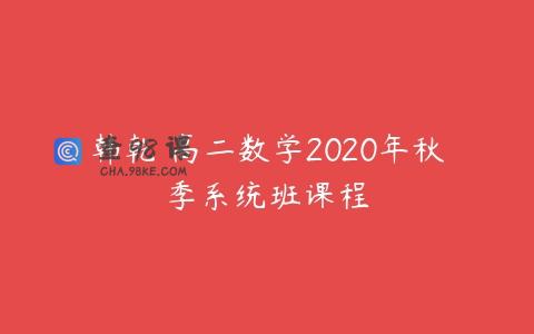 韩乾 高二数学2020年秋季系统班课程