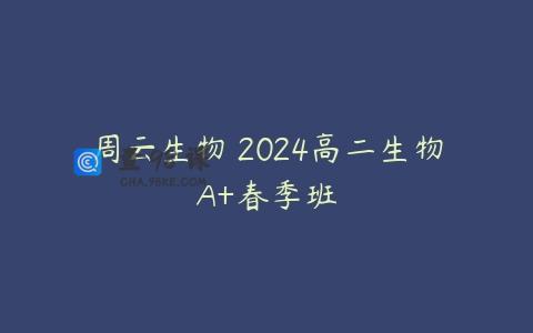 周云生物 2024高二生物A+春季班