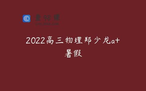2022高三物理郑少龙a+暑假