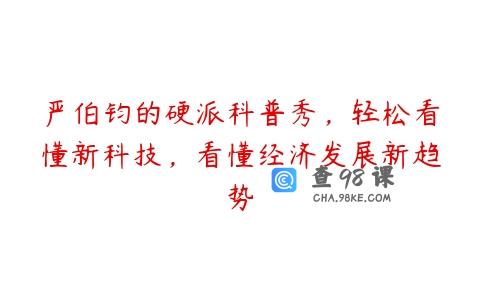 严伯钧的硬派科普秀，轻松看懂新科技，看懂经济发展新趋势