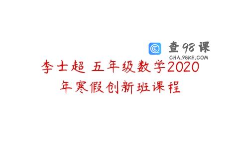 李士超 五年级数学2020年寒假创新班课程
