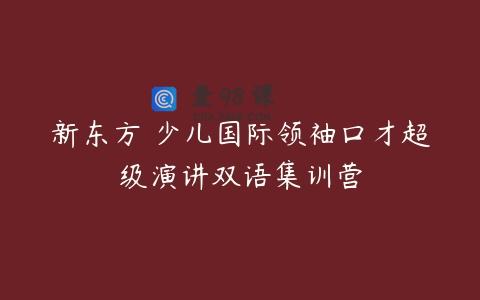 新东方 少儿国际领袖口才超级演讲双语集训营