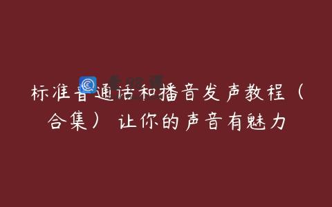 标准普通话和播音发声教程（合集） 让你的声音有魅力