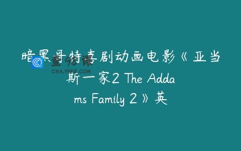 暗黑哥特喜剧动画电影《亚当斯一家2 The Addams Family 2》英文版