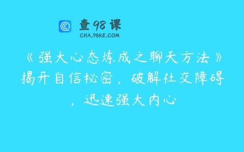 《强大心态炼成之聊天方法》揭开自信秘密，破解社交障碍，迅速强大内心