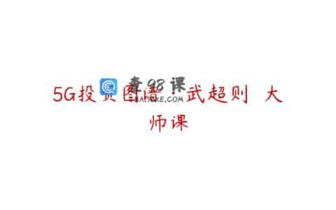 5G投资图谱·武超则  大师课