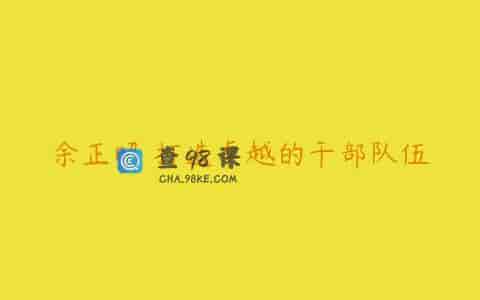 余正昭 打造卓越的干部队伍