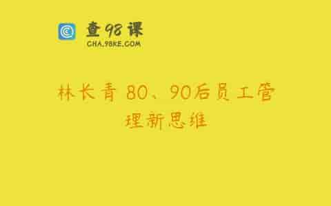林长青 80、90后员工管理新思维
