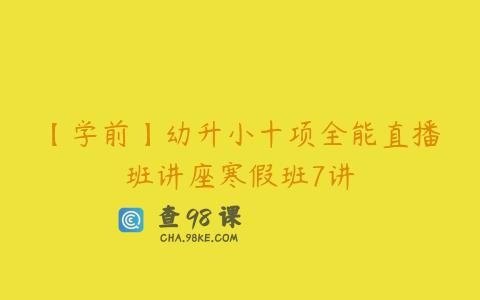 【学前】幼升小十项全能直播班讲座寒假班7讲