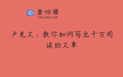 卢克文：教你如何写出千万阅读的文章