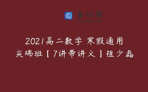 2021高二数学 寒假通用尖端班【7讲带讲义】祖少磊