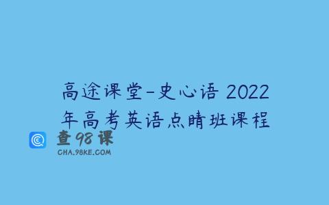 高途课堂-史心语 2022年高考英语点睛班课程