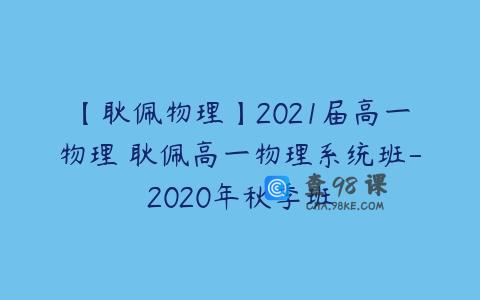 【耿佩物理】2021届高一物理 耿佩高一物理系统班-2020年秋季班