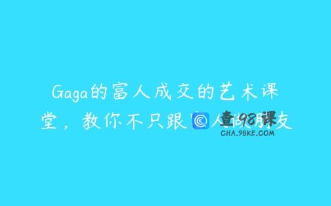 Gaga的富人成交的艺术课堂，教你不只跟富人做朋友
