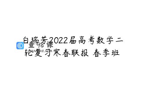 白瑞芳2022届高考数学二轮复习寒春联报 春季班