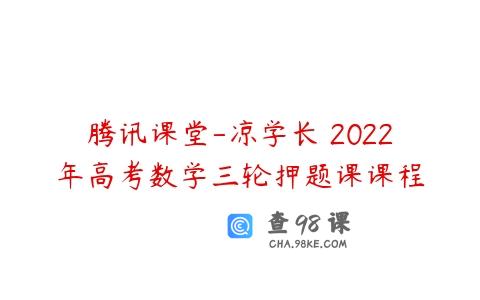 腾讯课堂-凉学长 2022年高考数学三轮押题课课程