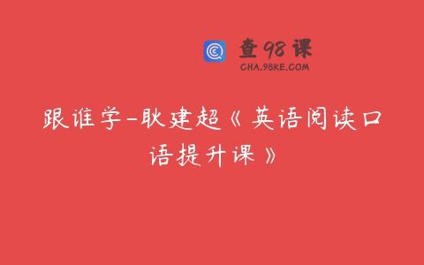 跟谁学-耿建超《英语阅读口语提升课》