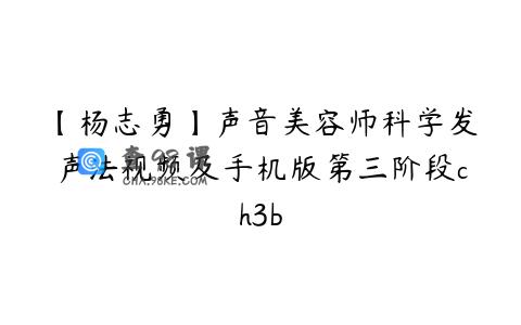 【杨志勇】声音美容师科学发声法视频及手机版第三阶段ch3b