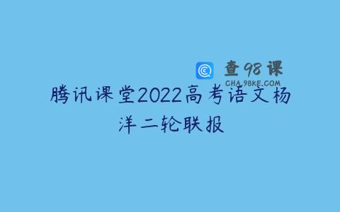 腾讯课堂2022高考语文杨洋二轮联报