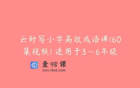 云舒写小学高效成语课(60集视频) 适用于3~6年级