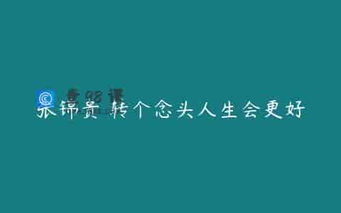 张锦贵 转个念头人生会更好