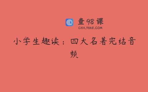 小学生趣读：四大名著完结音频
