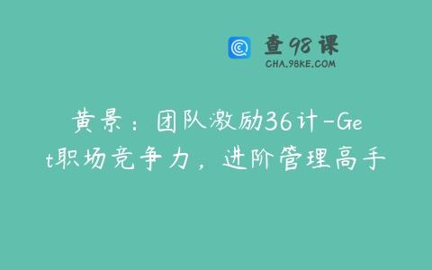 黄景：团队激励36计-Get职场竞争力，进阶管理高手
