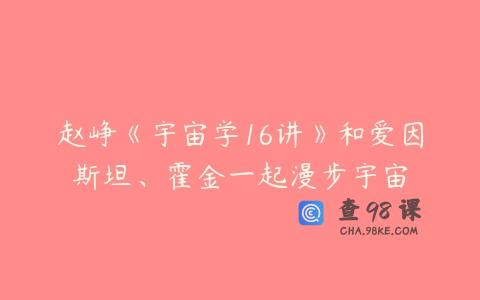 赵峥《宇宙学16讲》和爱因斯坦、霍金一起漫步宇宙