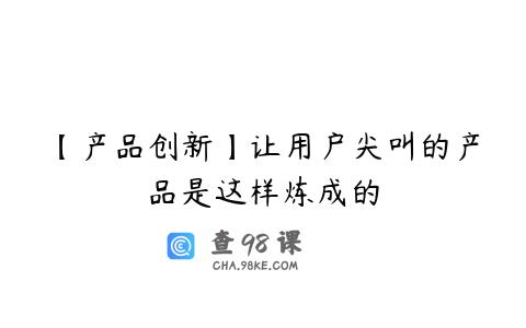 【产品创新】让用户尖叫的产品是这样炼成的